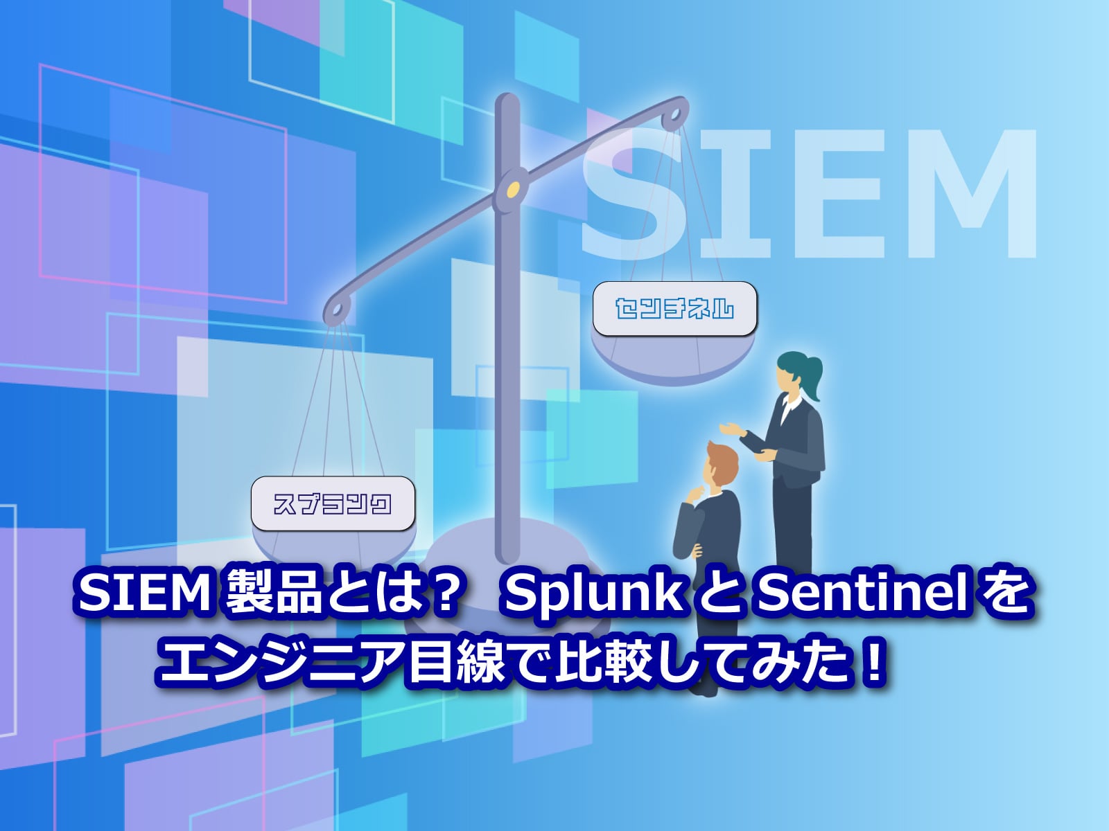 SIEM製品とは？SplunkとSentinelをエンジニア目線で比較してみた！（セキュアイノベーション｜セキュリティコラム）